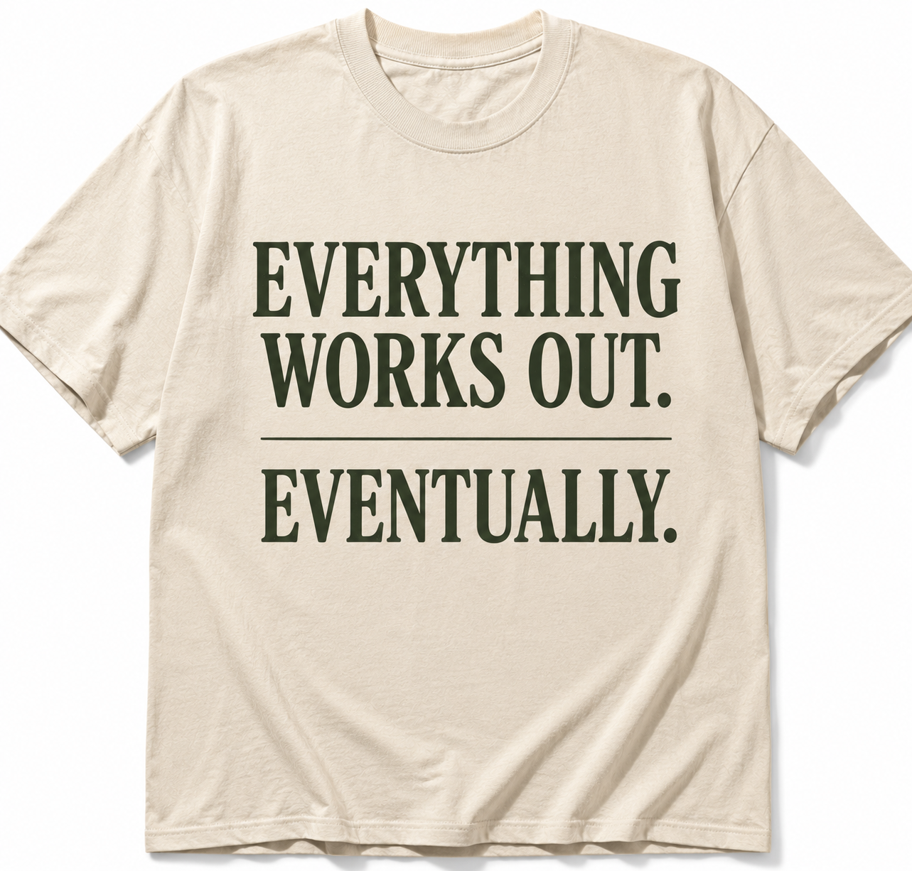 EVERYTHING WORKS OUT. EVENTUALLY. T-SHIRT