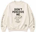 DON'T PERCEIVE ME SWEATSHIRT
